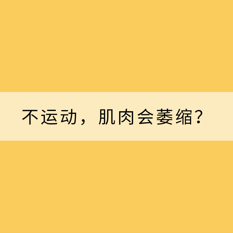 為什么久不運動，肌肉會萎縮？