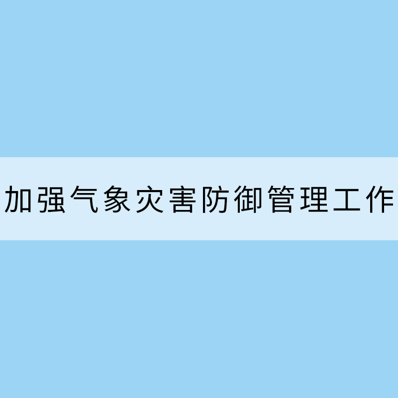 應(yīng)加強(qiáng)氣象災(zāi)害防御管理工作