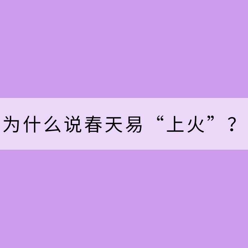 為什么說春天易“上火”？