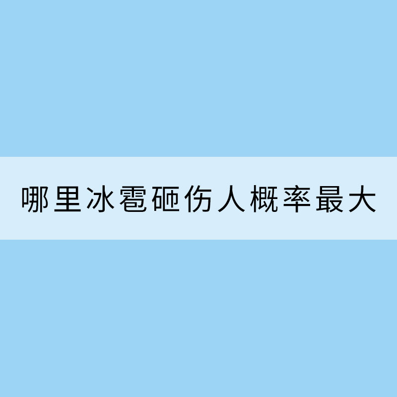 揭秘！大數(shù)據(jù)剖析冰雹出沒(méi)規(guī)律 哪里冰雹砸傷人概率最大？?