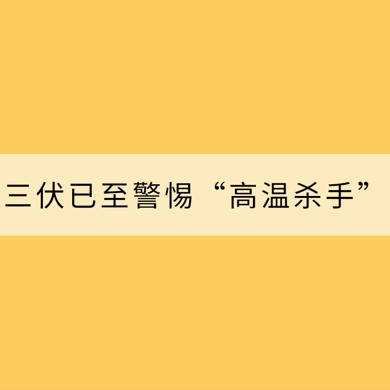 三伏已至警惕“高溫殺手” 一文看熱射病防治8大誤區(qū)