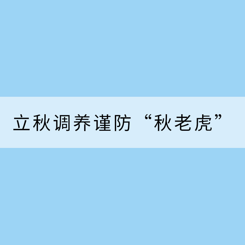 立秋調(diào)養(yǎng)謹(jǐn)防“秋老虎” 注意滋陰潤燥